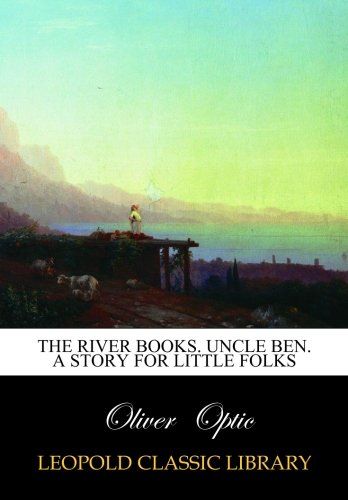 The river books. Uncle Ben. A story for little folks