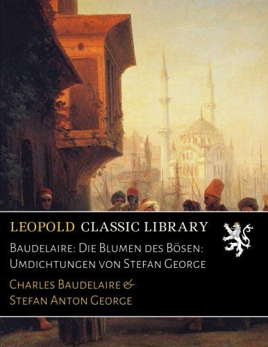 Baudelaire: Die Blumen des Bösen: Umdichtungen von Stefan George (German Edition)