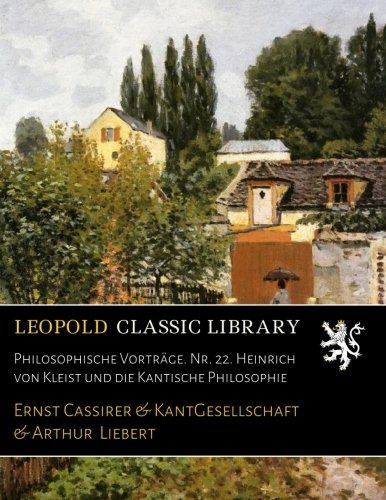 Philosophische Vorträge. Nr. 22. Heinrich von Kleist und die Kantische Philosophie (German Edition)
