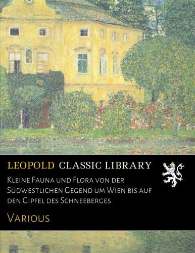 Kleine Fauna und Flora von der Südwestlichen Gegend um Wien bis auf den Gipfel des Schneeberges (German Edition)