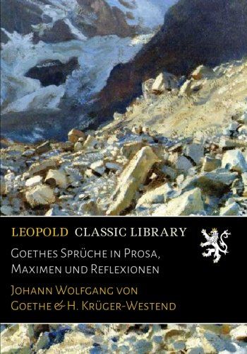 Goethes Sprüche in Prosa, Maximen und Reflexionen (German Edition)