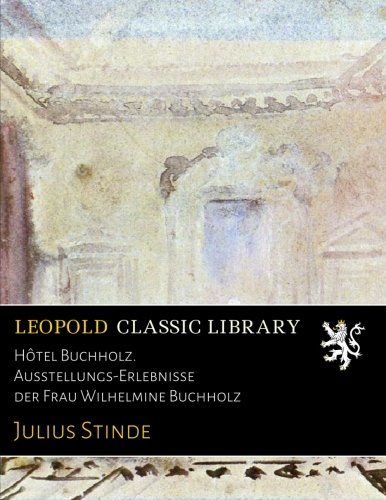 Hôtel Buchholz. Ausstellungs-Erlebnisse der Frau Wilhelmine Buchholz (German Edition)