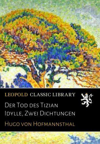Der Tod des Tizian Idylle, Zwei Dichtungen (German Edition)