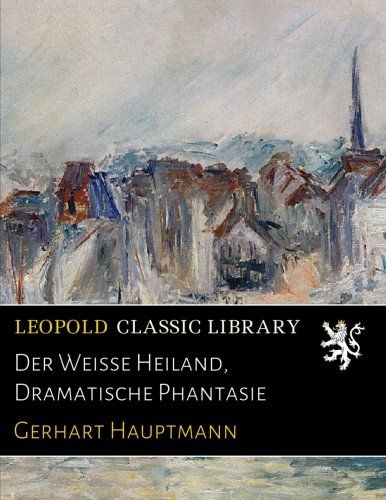 Der Weisse Heiland, Dramatische Phantasie (German Edition)