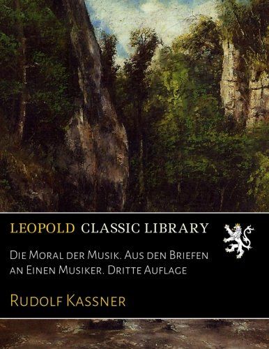 Die Moral der Musik. Aus den Briefen an Einen Musiker. Dritte Auflage (German Edition)