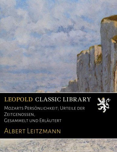 Mozarts Persönlichkeit; Urteile der Zeitgenossen, Gesammelt und Erläutert (German Edition)