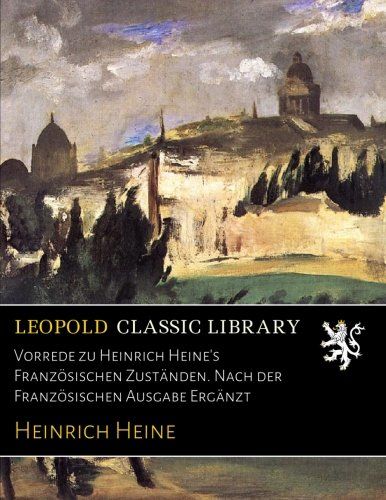 Vorrede zu Heinrich Heine's Französischen Zuständen. Nach der Französischen Ausgabe Ergänzt (German Edition)