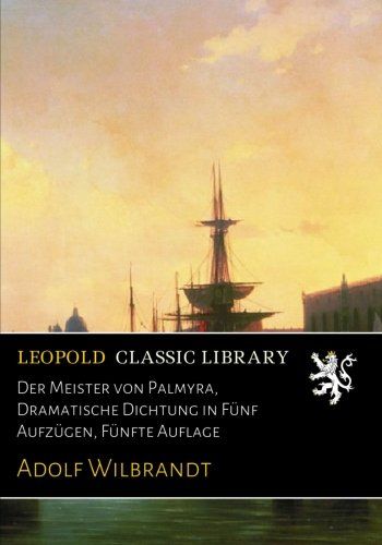 Der Meister von Palmyra, Dramatische Dichtung in Fünf Aufzügen, Fünfte Auflage (German Edition)