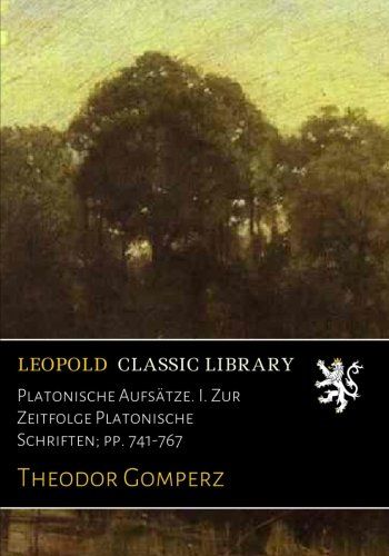 Platonische Aufsätze. I. Zur Zeitfolge Platonische Schriften; pp. 741-767 (German Edition)