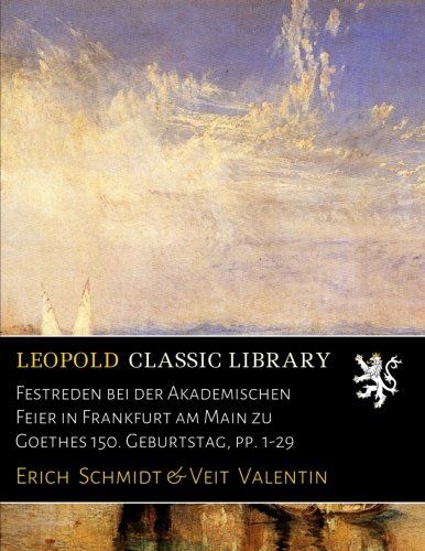 Festreden bei der Akademischen Feier in Frankfurt am Main zu Goethes 150. Geburtstag, pp. 1-29 (German Edition)