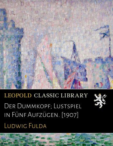 Der Dummkopf; Lustspiel in Fünf Aufzügen. [1907] (German Edition)