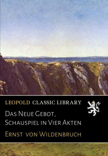 Das Neue Gebot, Schauspiel in Vier Akten (German Edition)