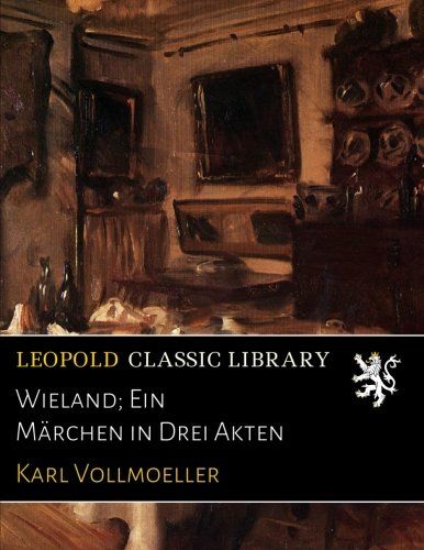 Wieland; Ein Märchen in Drei Akten (German Edition)
