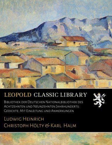 Bibliothek der Deutschen Nationalbibliothek des Achtzehnten und Neunzehnten Jahrhunderts: Gedichte; Mit Einleitung und Anmerkungen (German Edition)