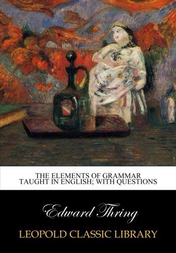 The elements of grammar taught in English; with questions