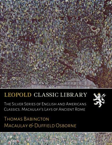 The Silver Series of English and Americans Classics. Macaulay's Lays of Ancient Rome