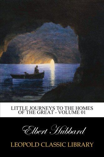 Little Journeys to the Homes of the Great - Volume 01