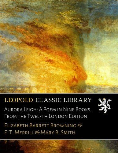 Aurora Leigh: A Poem in Nine Books. From the Twelfth London Edition