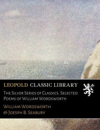 The Silver Series of Classics. Selected Poems of William Wordsworth