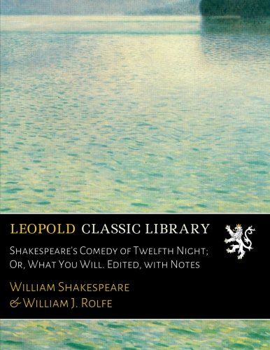 Shakespeare's Comedy of Twelfth Night; Or, What You Will. Edited, with Notes