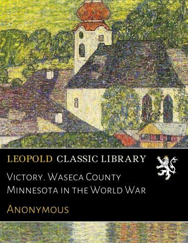 Victory. Waseca County Minnesota in the World War