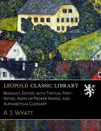 Beowulf; Edited, with Textual Foot-Notes, Index of Proper Names, and Alphabetical Glossary