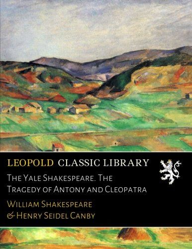 The Yale Shakespeare. The Tragedy of Antony and Cleopatra