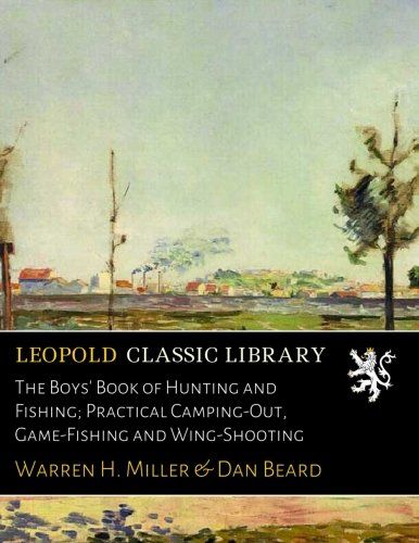 The Boys' Book of Hunting and Fishing; Practical Camping-Out, Game-Fishing and Wing-Shooting