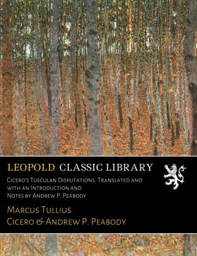 Cicero's Tusculan Disputations. Translated and with an Introduction and Notes by Andrew P. Peabody (Latin Edition)