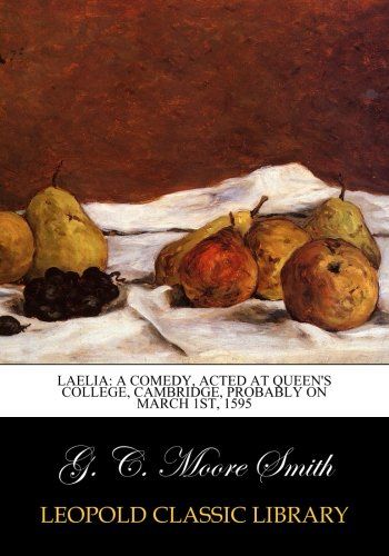 Laelia: a comedy, acted at Queen's College, Cambridge, probably on March 1st, 1595