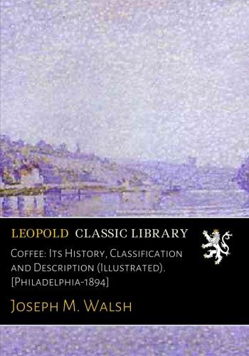 Coffee: Its History, Classification and Description (Illustrated). [Philadelphia-1894]