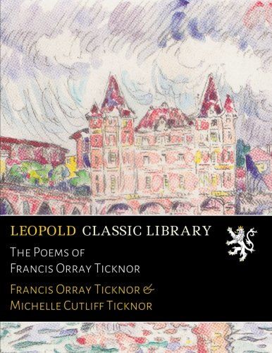 The Poems of Francis Orray Ticknor