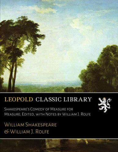 Shakespeare's Comedy of Measure for Measure; Edited, with Notes by William J. Rolfe