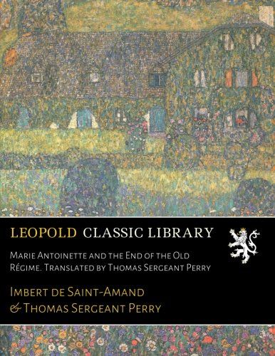 Marie Antoinette and the End of the Old Régime. Translated by Thomas Sergeant Perry