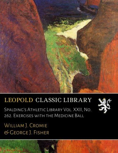 Spalding's Athletic Library Vol. XXII, No. 262. Exercises with the Medicine Ball