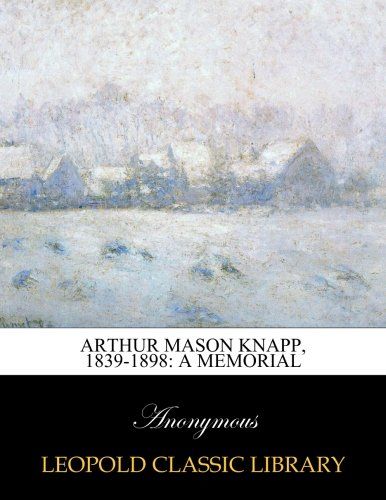 Arthur Mason Knapp, 1839-1898: a memorial