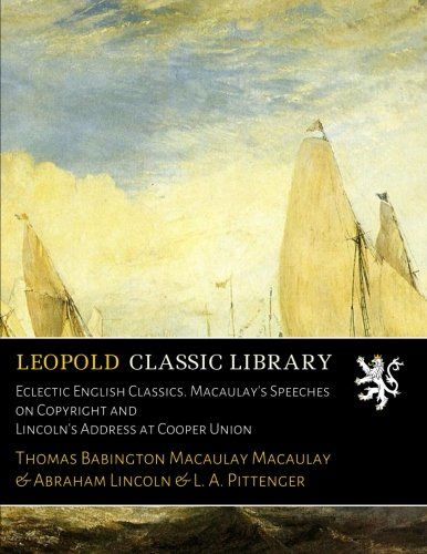 Eclectic English Classics. Macaulay's Speeches on Copyright and Lincoln's Address at Cooper Union