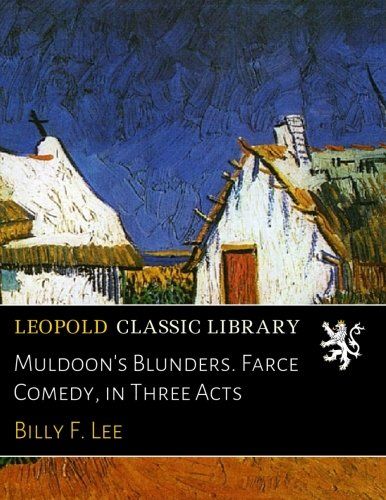 Muldoon's Blunders. Farce Comedy, in Three Acts