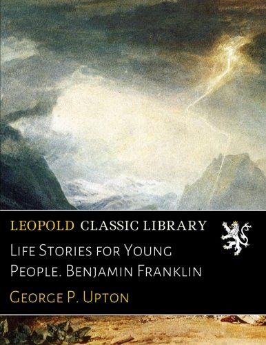 Life Stories for Young People. Benjamin Franklin