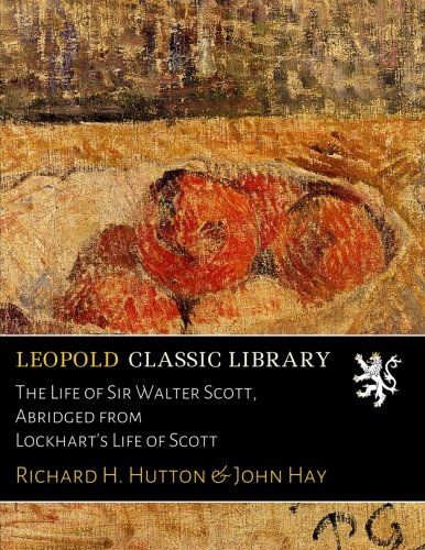 The Life of Sir Walter Scott, Abridged from Lockhart's Life of Scott