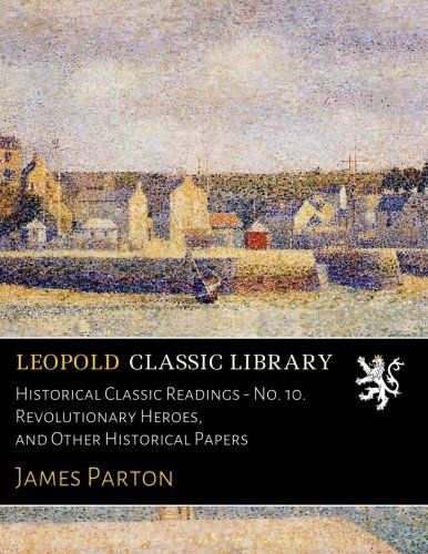 Historical Classic Readings - No. 10. Revolutionary Heroes, and Other Historical Papers