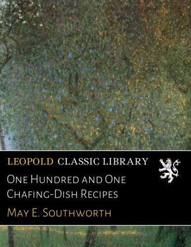 One Hundred and One Chafing-Dish Recipes