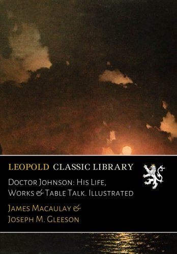 Doctor Johnson: His Life, Works & Table Talk. Illustrated