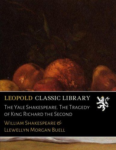 The Yale Shakespeare. The Tragedy of King Richard the Second