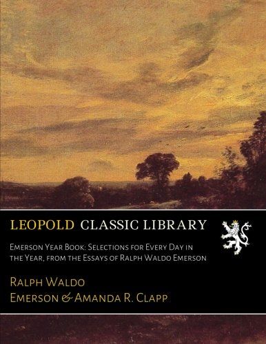Emerson Year Book: Selections for Every Day in the Year, from the Essays of Ralph Waldo Emerson