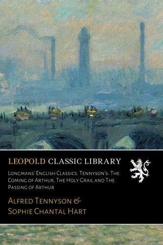 Longmans' English Classics. Tennyson's: The Coming of Arthur, The Holy Grail and The Passing of Arthur