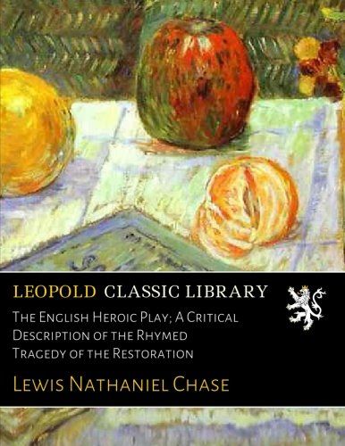 The English Heroic Play; A Critical Description of the Rhymed Tragedy of the Restoration