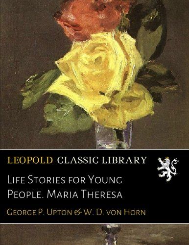 Life Stories for Young People. Maria Theresa