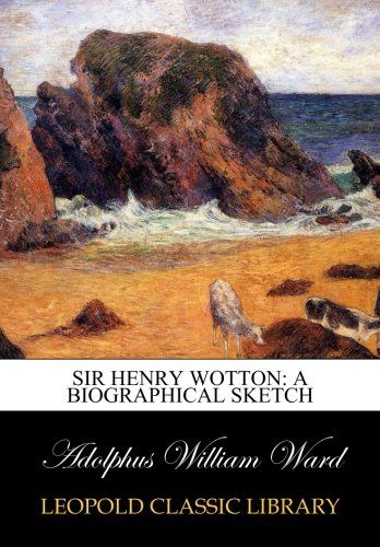 Sir Henry Wotton: a biographical sketch