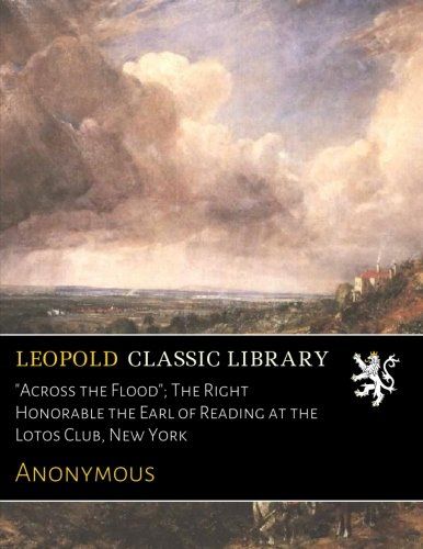 "Across the Flood"; The Right Honorable the Earl of Reading at the Lotos Club, New York